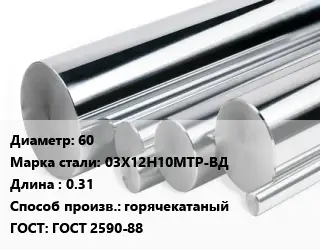 Круг нержавеющий 60 Сталь: 03Х12Н10МТР-ВД L=0.31 горячекатаный ГОСТ: ГОСТ 2590-88